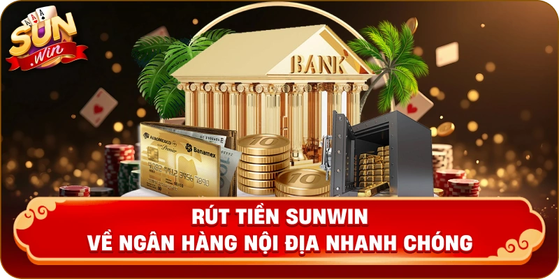 Rút tiền Sunwin về ngân hàng nội địa nhanh chóng